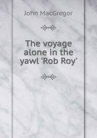 The voyage alone in the yawl 'Rob Roy'.