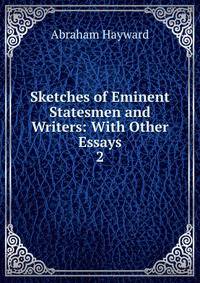 Sketches of Eminent Statesmen and Writers: With Other Essays. 2