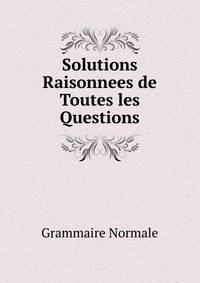 Solutions Raisonnees de Toutes les Questions