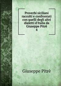 Proverbi siciliani raccolti e confrontati con quelli degli altri dialetti d'Italia da Giuseppe Pitr?