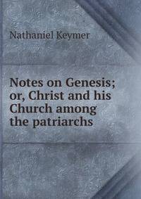 Notes on Genesis; or, Christ and his Church among the patriarchs