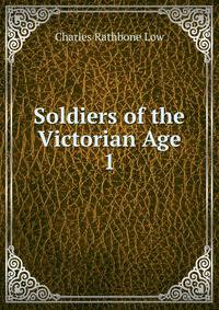 Soldiers of the Victorian Age. 1