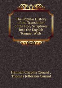 The Popular History of the Translation of the Holy Scriptures Into the English Tongue: With .