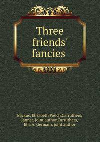 Three friends' fancies