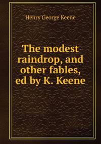 The modest raindrop, and other fables, ed by K. Keene