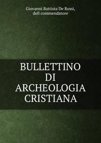 BULLETTINO DI ARCHEOLOGIA CRISTIANA.