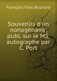 Souvenirs d'un nonag?naire, publ. sur le MS. autographe par C. Port