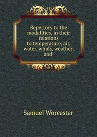 Repertory to the modalities, in their relations to temperature, air, water, winds, weather, and .