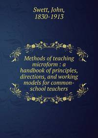 Methods of teaching microform : a handbook of principles, directions, and working models for common-school teachers