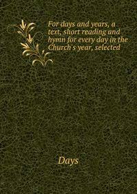 For days and years, a text, short reading and hymn for every day in the Church's year, selected .