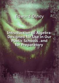 Introduction to Algebra: Designed for Use in Our Public Schools . and for Preparatory .