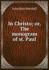 In Christo; or, The monogram of st. Paul