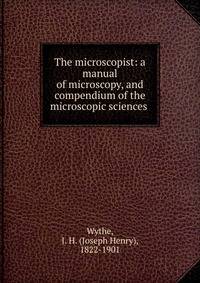 The microscopist: a manual of microscopy, and compendium of the microscopic sciences