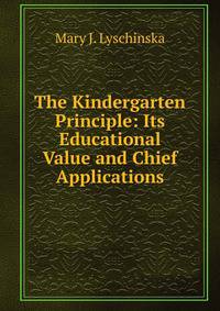 The Kindergarten Principle: Its Educational Value and Chief Applications