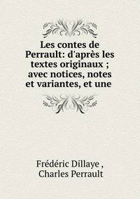 Les contes de Perrault: d'apr?s les textes originaux ; avec notices, notes et variantes, et une .