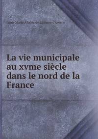 La vie municipale au xvme siecle dans le nord de la France