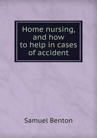 Home nursing, and how to help in cases of accident