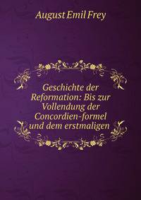 Geschichte der Reformation: Bis zur Vollendung der Concordien-formel und dem erstmaligen .