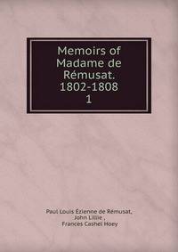 Memoirs of Madame de Rmusat. 1802-1808. 1