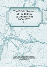 The Public Records of the Colony of Connecticut 1636-1776 .. 11