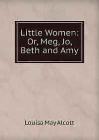 Little Women: Or, Meg, Jo, Beth and Amy