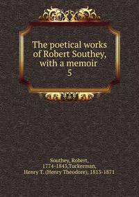 The poetical works of Robert Southey, with a memoir . 5