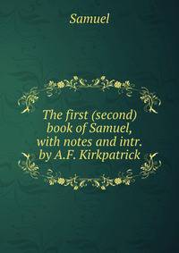 The first (second) book of Samuel, with notes and intr. by A.F. Kirkpatrick