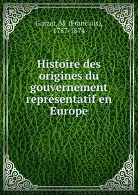 Histoire des origines du gouvernement repre?sentatif en Europe