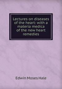 Lectures on diseases of the heart: with a materia medica of the new heart remedies