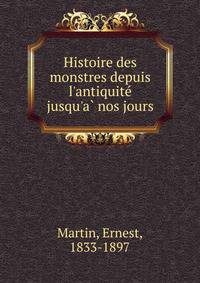 Histoire des monstres depuis l'antiquite? jusqu'a? nos jours