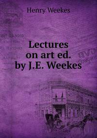 Lectures on art ed. by J.E. Weekes.