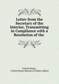 Letter from the Secretary of the Interior, Transmitting in Compliance with a Resolution of the .