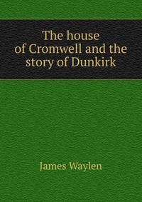 The house of Cromwell and the story of Dunkirk
