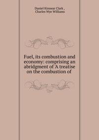 Fuel, its combustion and economy: comprising an abridgment of 'A treatise on the combustion of .