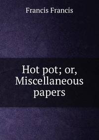 Hot pot; or, Miscellaneous papers