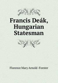 Francis Deak, Hungarian Statesman