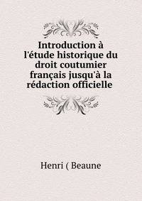 Introduction ? l'?tude historique du droit coutumier fran?ais jusqu'? la r?daction officielle .