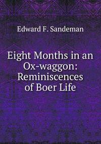 Eight Months in an Ox-waggon: Reminiscences of Boer Life