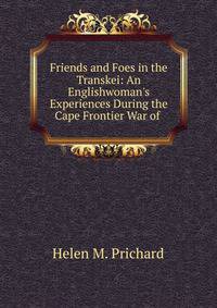 Friends and Foes in the Transkei: An Englishwoman's Experiences During the Cape Frontier War of .