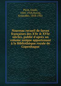 Nouveau recueil de farces fran?aises des XVe &amp; XVIe si?cles, publi? d'apr?s un volume unique appartenant ? la Biblioth?que royale de Copenhague