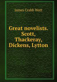 Great novelists. Scott, Thackeray, Dickens, Lytton