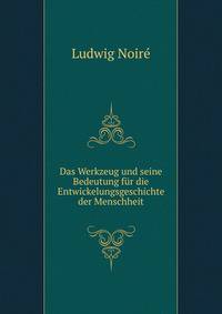 Das Werkzeug und seine Bedeutung fur die Entwickelungsgeschichte der Menschheit