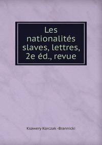Les nationalites slaves, lettres, 2e ed., revue