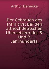 Der Gebrauch des Infinitivs: Bei den althochdeutschen ?bersetzern des 8. Und 9. Jahrhunderts