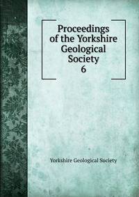 Proceedings of the Yorkshire Geological Society. 6