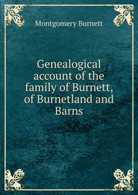Genealogical account of the family of Burnett, of Burnetland and Barns