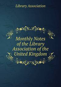 Monthly Notes of the Library Association of the United Kingdom