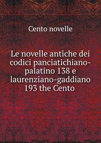 Le novelle antiche dei codici panciatichiano-palatino 138 e laurenziano-gaddiano 193 the Cento .