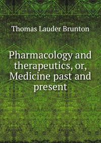 Pharmacology and therapeutics, or, Medicine past and present