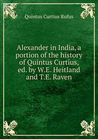 Alexander in India, a portion of the history of Quintus Curtius, ed. by W.E. Heitland and T.E. Raven